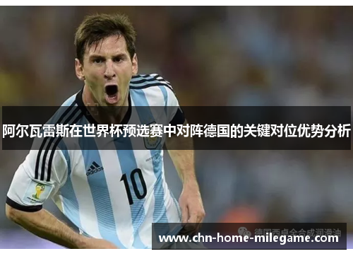 阿尔瓦雷斯在世界杯预选赛中对阵德国的关键对位优势分析