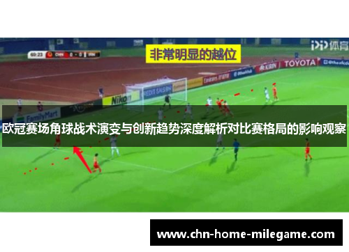 欧冠赛场角球战术演变与创新趋势深度解析对比赛格局的影响观察