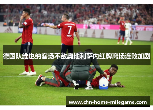 德国队维也纳客场不敌奥地利萨内红牌离场连败加剧