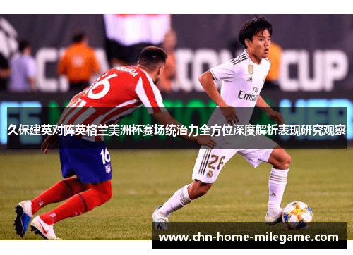 久保建英对阵英格兰美洲杯赛场统治力全方位深度解析表现研究观察